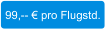 99,-- € pro Flugstd.